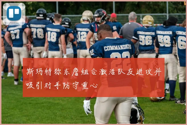 斯玛特称东詹组合激活队友进攻并吸引对手防守重心