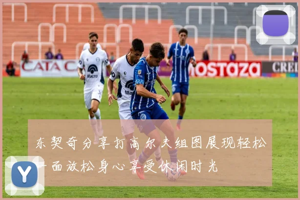 东契奇分享打高尔夫组图展现轻松一面放松身心享受休闲时光